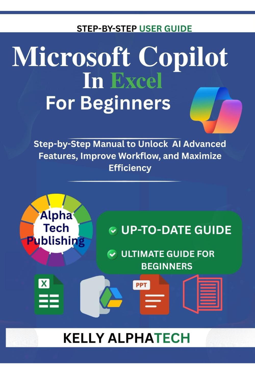 MICROSOFT COPILOT IN EXCEL FOR BEGINNERS: Step-by-Step Manual to Unlock AI Advanced Features, Improve Workflow, and Maximize Efficiency (Copilot Training Series)