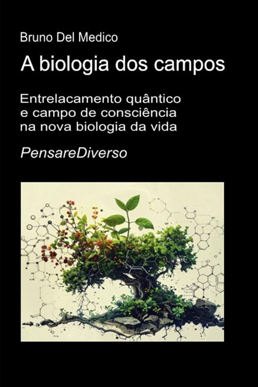 A biologia dos campos: Entrelacamento quântico e campo de consciência na nova biologia da vida. ((POR) Física Quântica e Metafísica. Publicações de Bruno Del Medico em português.)