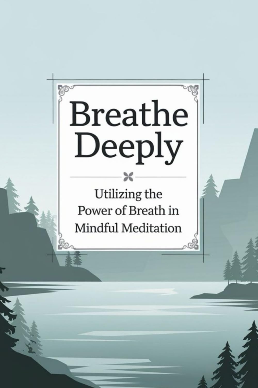 Breathe Deeply: Utilizing the Power of Breath in Mindful Meditation