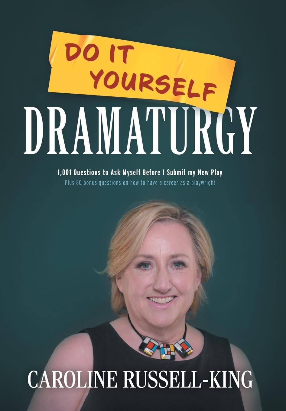 Do It Yourself Dramaturgy: 1,001 Questions to Ask Myself Before I Submit my New Play (plus 80 bonus questions on how to have a career as a playwright)