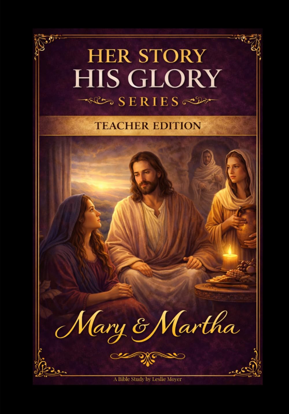 Mary and Martha: A Biblical Study of Presence and Devotion (Leader Guide) (Her Story His Glory)