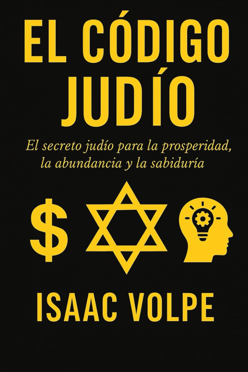 EL CÓDIGO JUDÍO. El secreto judío para la prosperidad, la abundancia y la sabiduría: ¿Por qué los judíos, con solo el 0,2% de la población, tienen tanto éxito financiero y académico?
