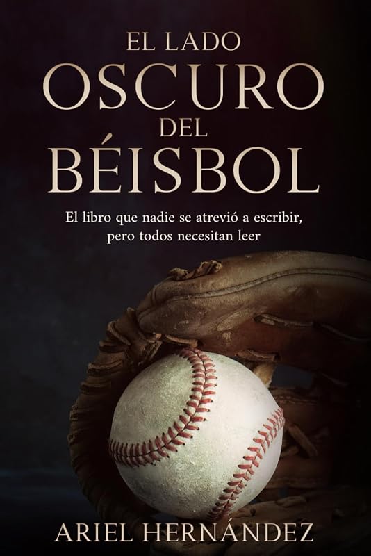 El Lado Oscuro del Béisbol: El Libro que nadie se atrevio a escribir pero todos necesitan leer. (Spanish Edition)