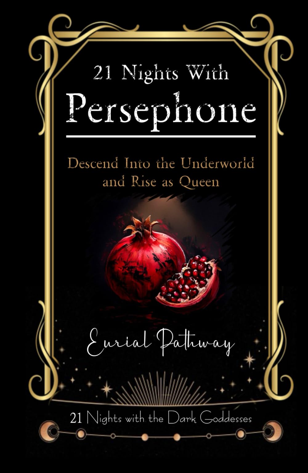 21 Nights with Persephone - Descend Into the Underworld and Rise as Queen: Embrace Your Shadow and Turn it Into Power