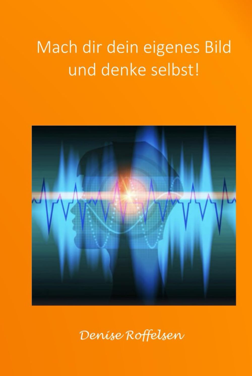 Mach dir dein eigenes Bild und denke selbst! (Klar sehen. Stark bleiben.)