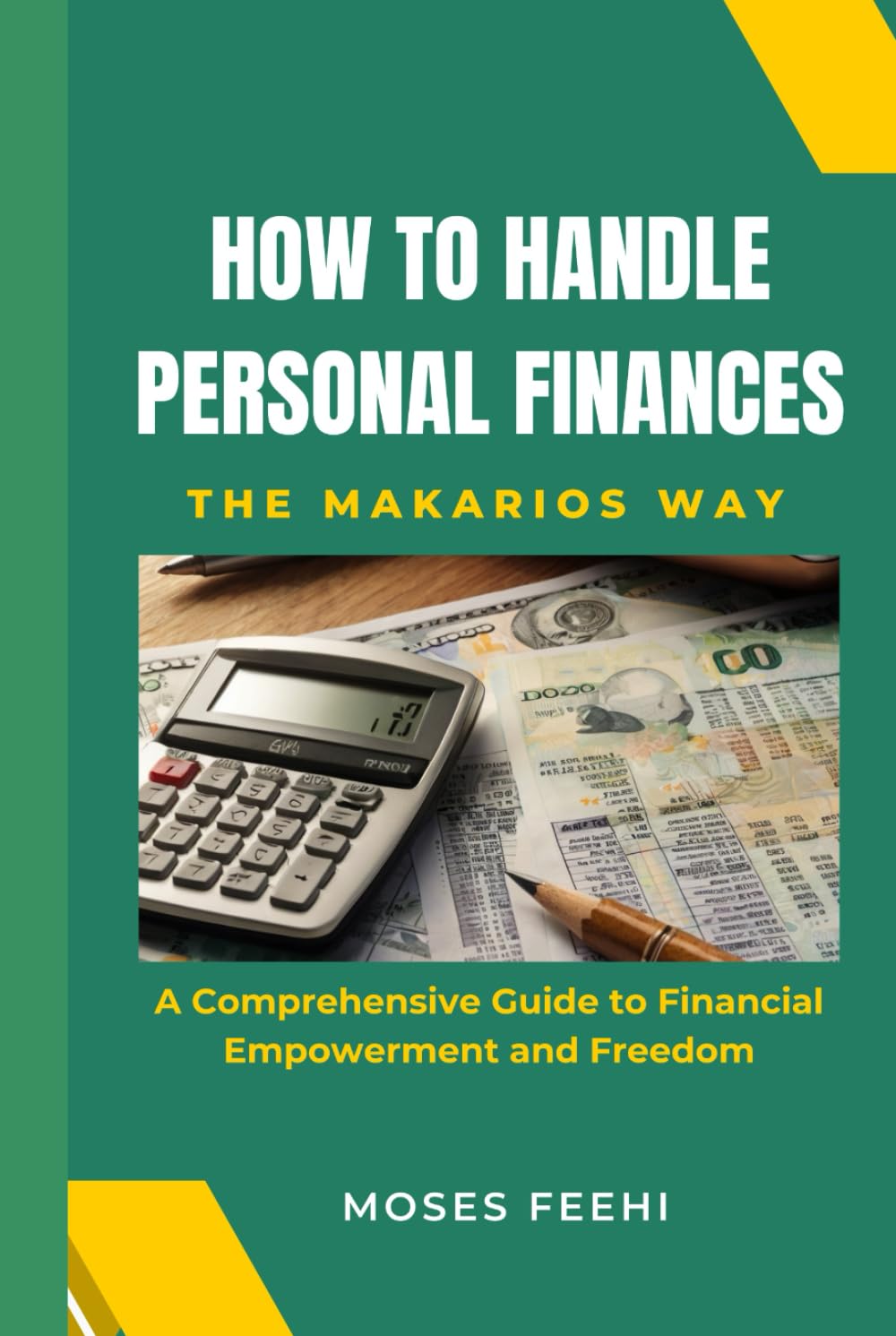 HOW TO HANDLE PERSONAL FINANCES THE MAKARIOS WAY: A Comprehensive Guide to Financial Empowerment and Freedom (PERSONAL FINANCE: MANAGE, GROW, AND TRACK YOUR FINANCES)