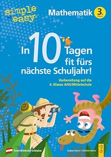 simple und easy In 10 Tagen fit fürs nächste Schuljahr! Mathematik 3: Vorbereitung auf die 4. Klasse AHS/Mittelschule (simple und easy: Easy auf Schularbeiten und Prüfungen vorbereiten)