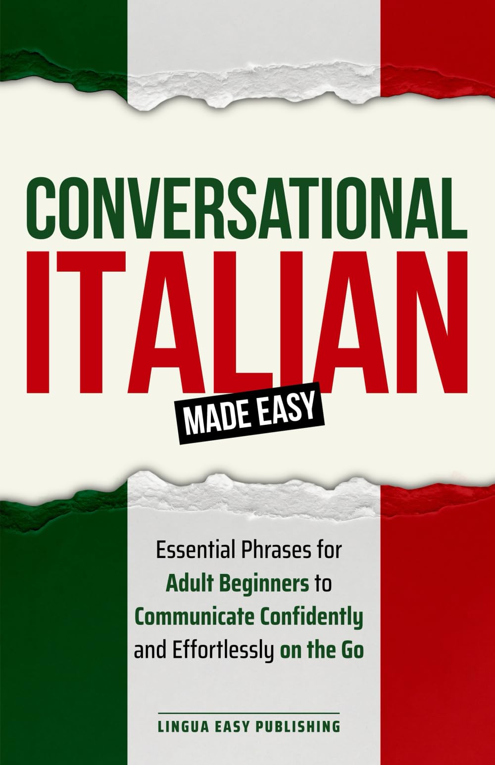 Conversational Italian Made Easy: Essential Phrases for Adult Beginners to Communicate Confidently and Effortlessly on the Go