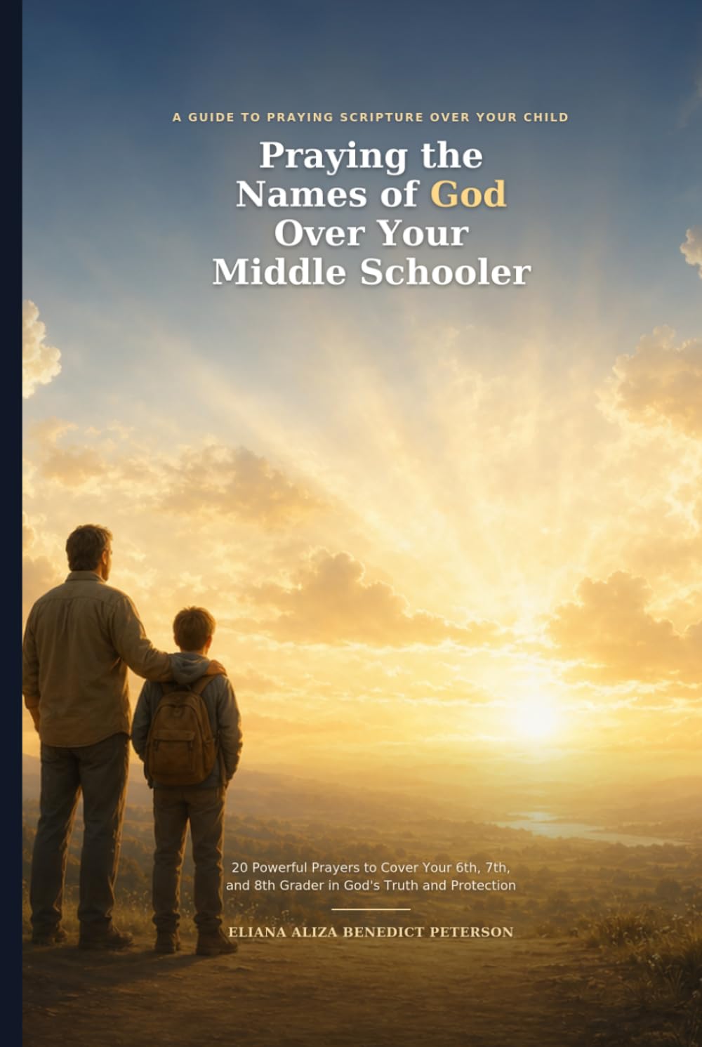 Praying the Names of God Over Your Middle Schooler: 20 Powerful Prayers to Cover Your 6th, 7th, and 8th Grader in God's Truth and Protection