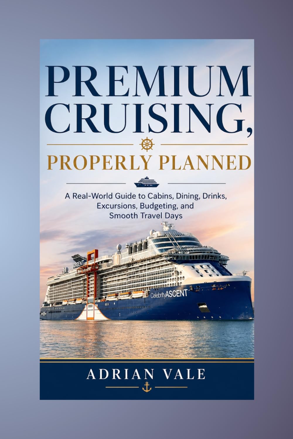 Premium Cruising, Properly Planned: A Real-World Guide to Cabins, Dining, Drinks, Excursions, Budgeting, and Smooth Travel Days