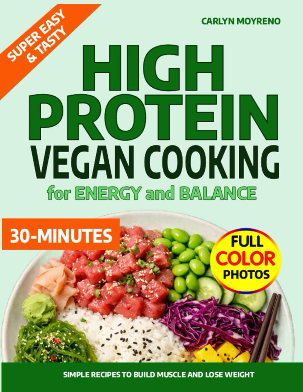 HIGH-PROTEIN VEGAN COOKING FOR ENERGY AND BALANCE: Simple Recipes to Build Muscle and Lose Weight for a Healthier, Stronger You. The Book for Busy People Who don't like Complicated Cooking