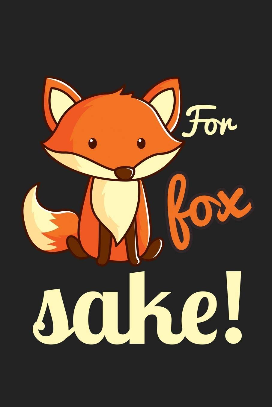 For Fox Sake!: 120 Blank Lined Page Softcover Notes Journal | College Ruled Composition Notebook | 6x9 Blank Line | Fox Lovers Notebooks