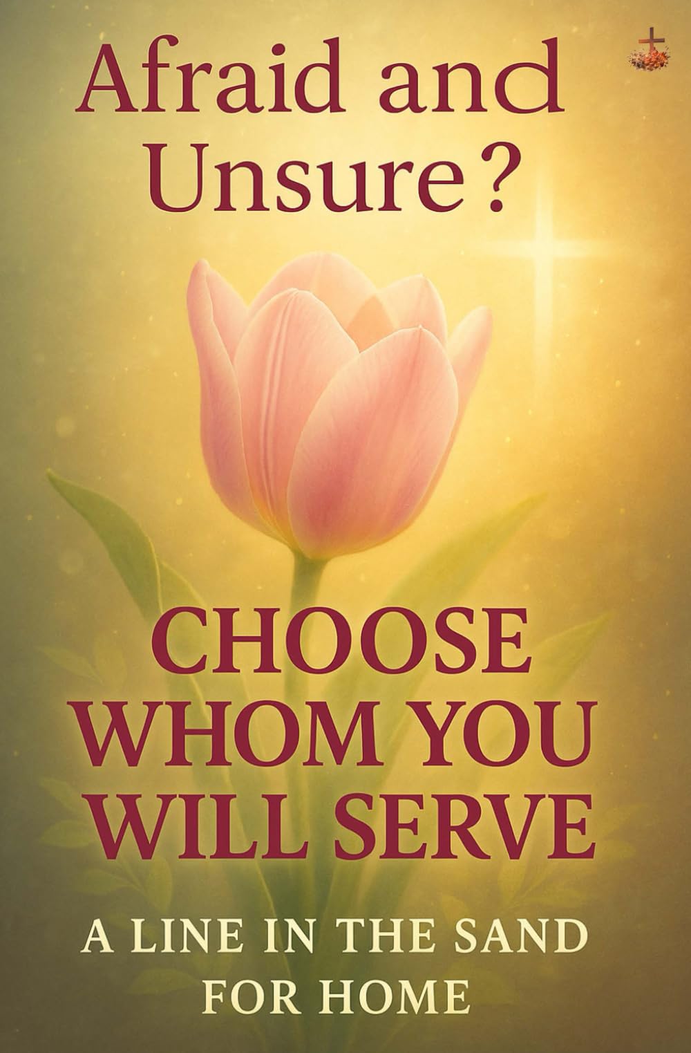 Afraid and Unsure? Choose Whom You Will Serve: A Line in the Sand for Home
