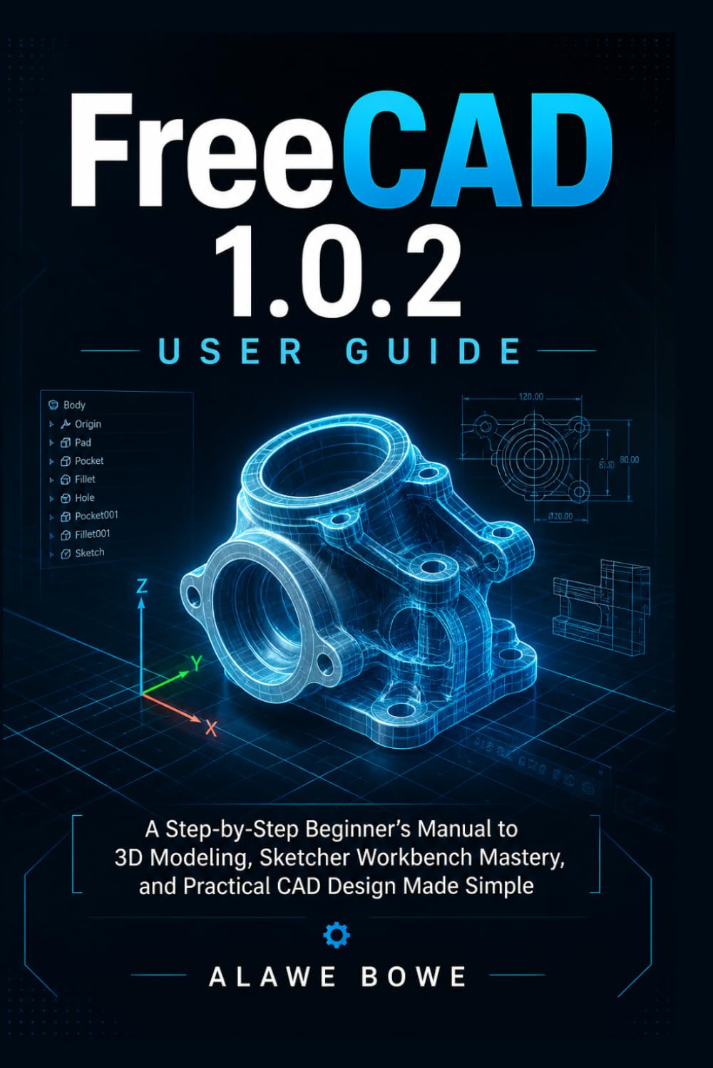 FreeCAD 1.0.2 User Guide: A Step-by-Step Beginner’s Manual to 3D Modeling, Sketcher Workbench Mastery, and Practical CAD Design Made Simple