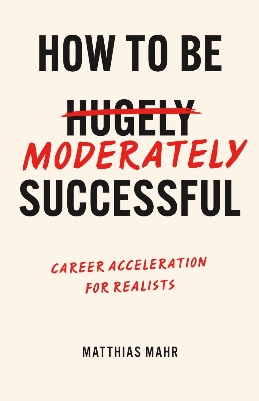 How To Be Moderately Successful: Career Acceleration For Realists