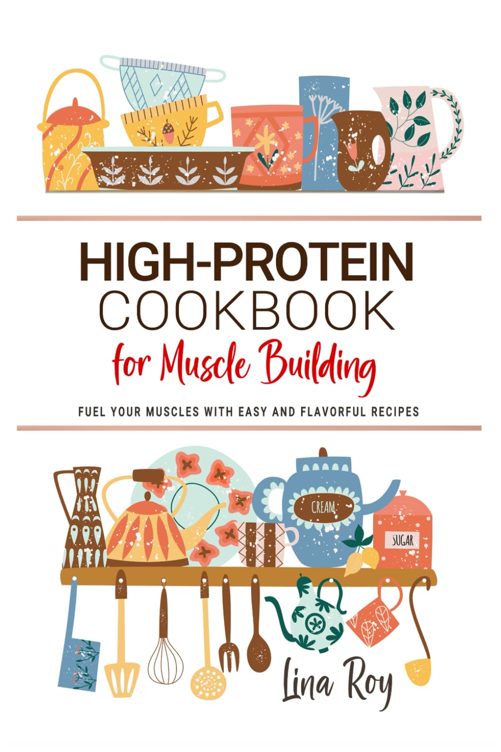 High Protein Cookbook for Muscle Building: Fuel Your Muscles with Easy and Flavorful Recipes . Wholesome Meals to Boost Strength