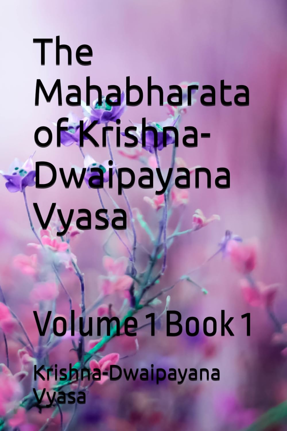 The Mahabharata of Krishna-Dwaipayana Vyasa: Volume 1 Book 1