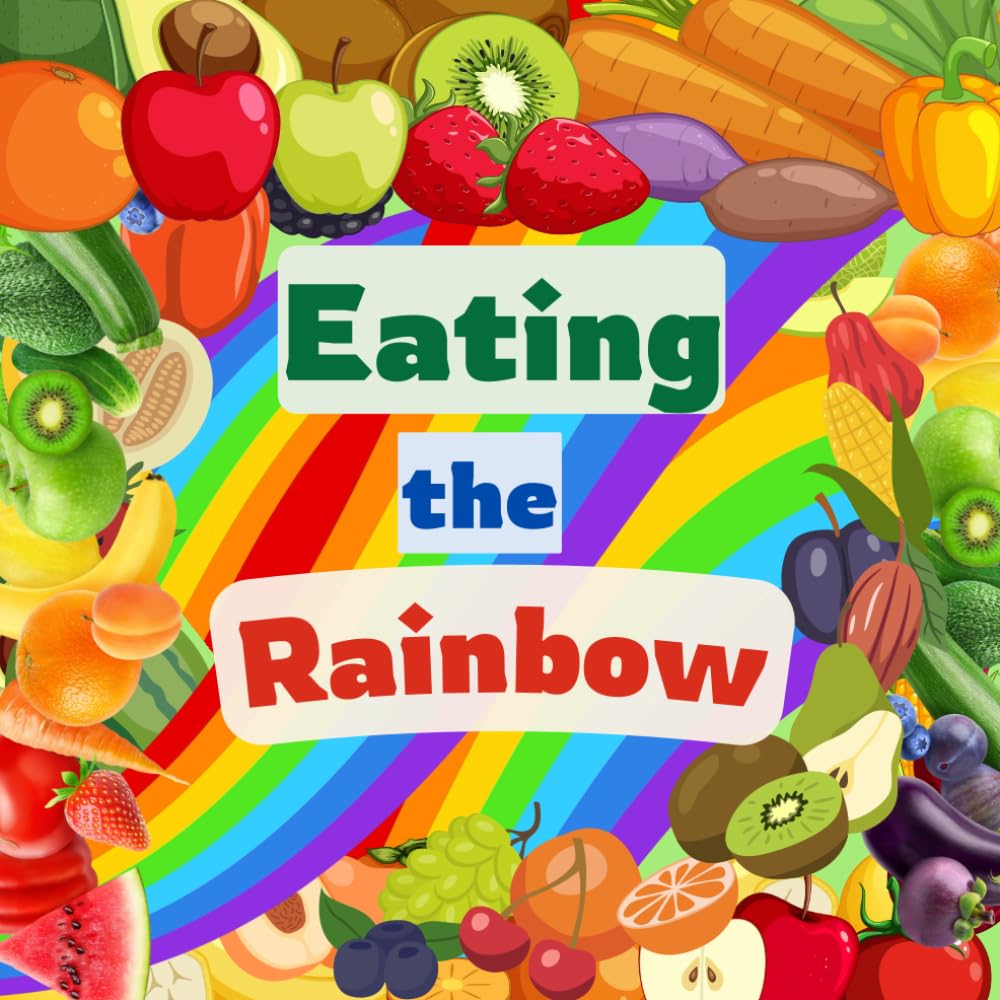 Eating the Rainbow: A Guide to Healthy Eating by Colors, children aged 4 to 8, little ones to explore new foods and develop healthy habits that last a lifetime!