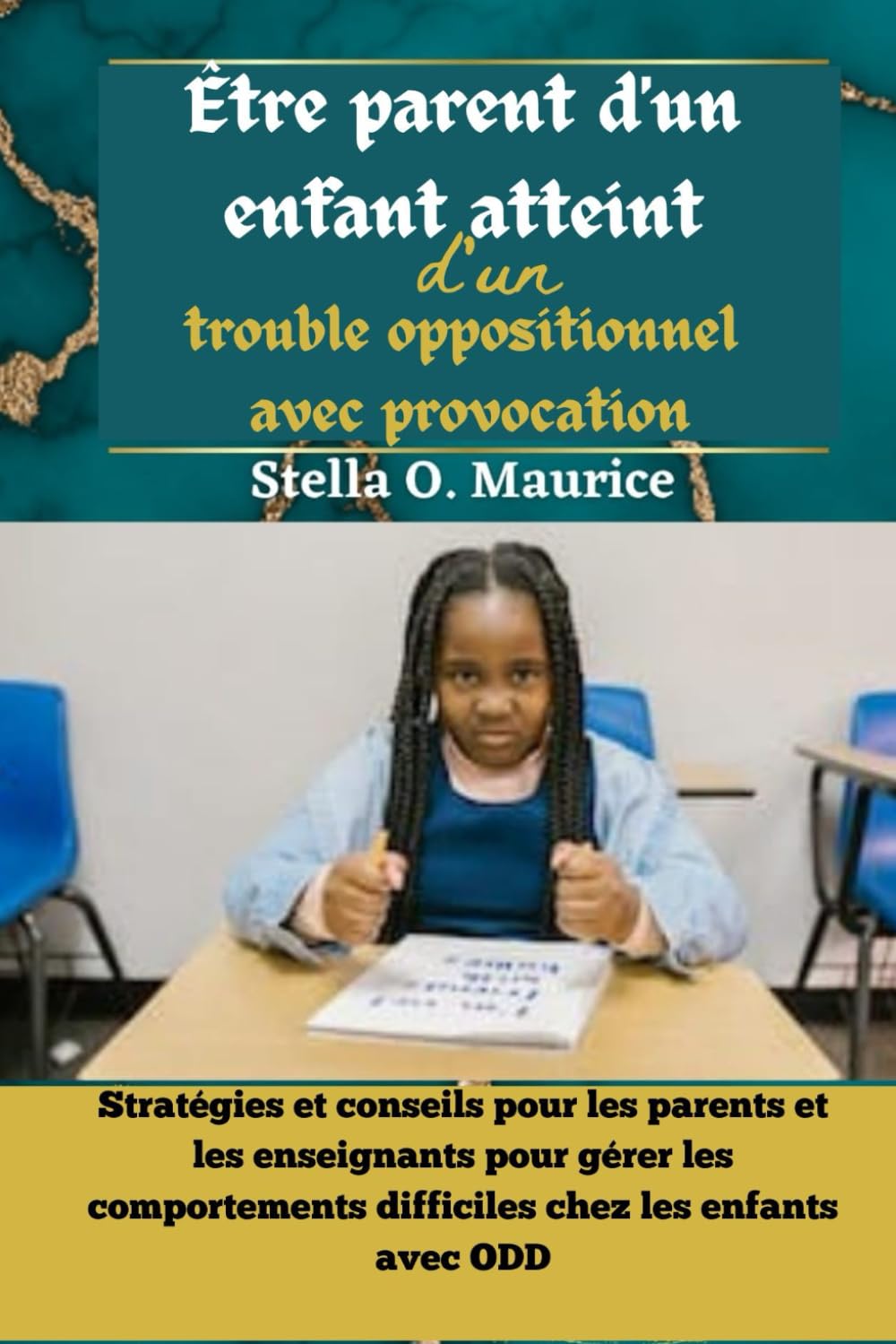 Être parent d'un enfant atteint d'un trouble oppositionnel avec provocation: Stratégies et conseils pour les parents et les enseignants pour gérer les comportements difficiles chez les enfants avec