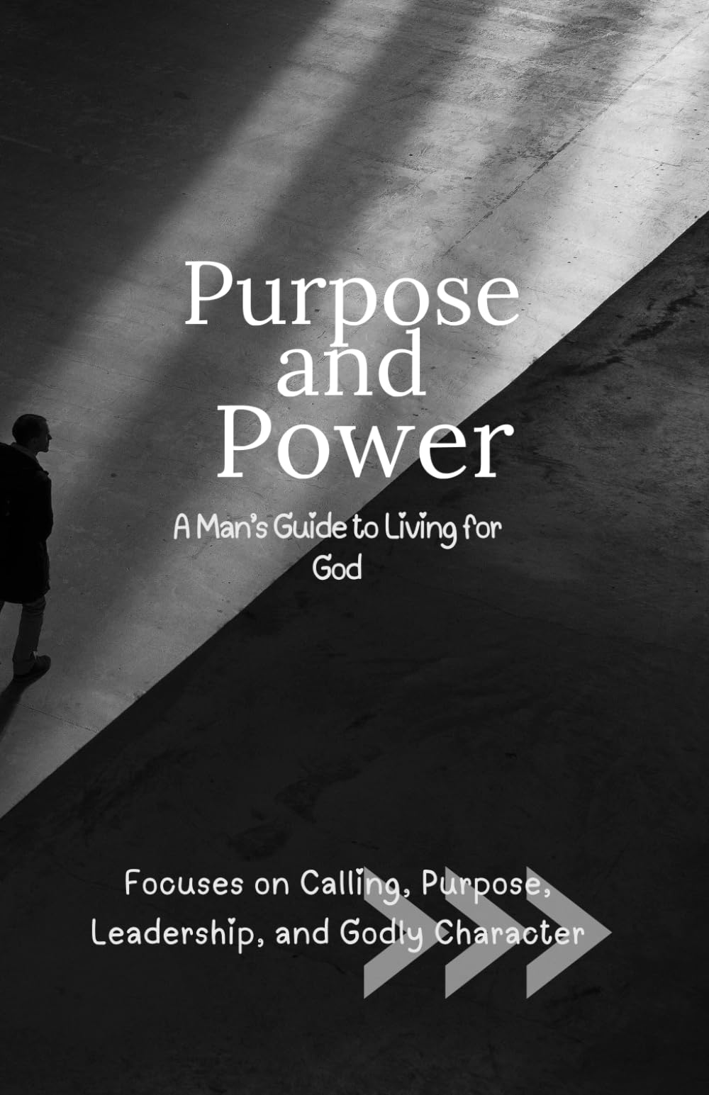 Purpose and Power: A Man’s Guide to Living for God: Focuses on Calling, Purpose, Leadership, and Godly Character: 2 (Kingdom Man Rising Series)