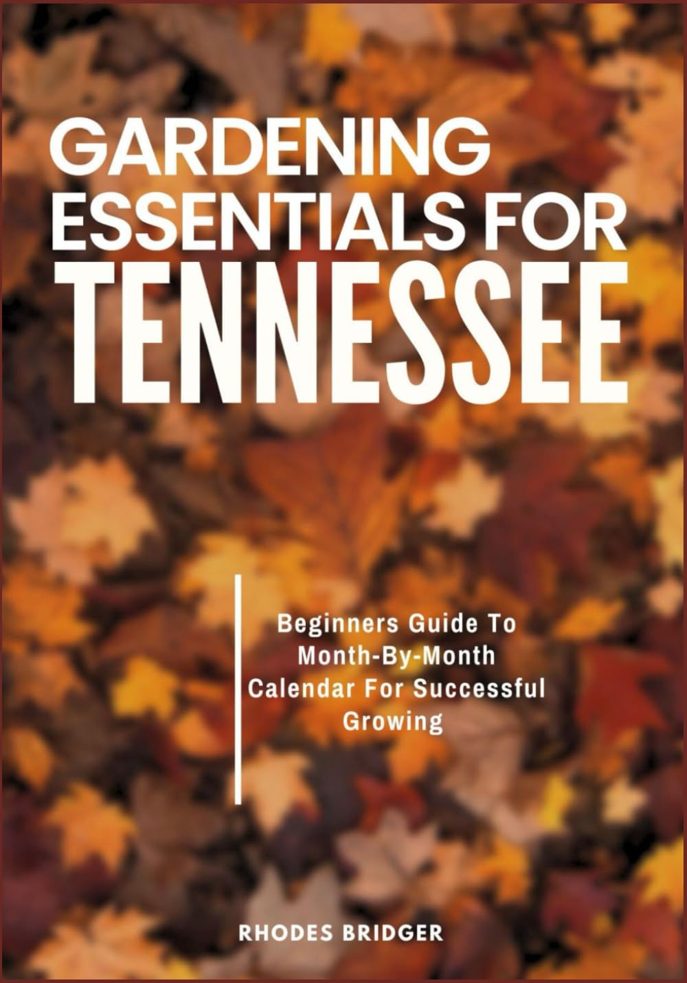 GARDENING ESSENTIALS FOR TENNESSEE: Beginners Guide To Month-By-Month Calendar For Successful Growing      Paperback – April 15, 2025