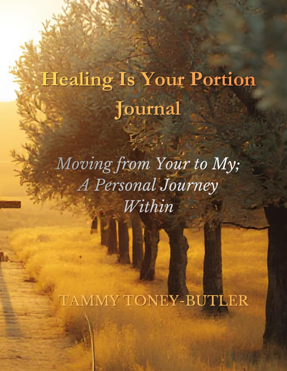 Healing Is Your Portion Journal: Moving from Your to My, A Personal Journey Within: 2 (Healing Is Your Portion Series on Divine Healing)