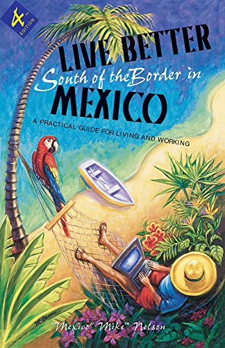 Live Better South of the Border: A Practical Guide for Living and Working (Live Better South of the Border in Mexico)