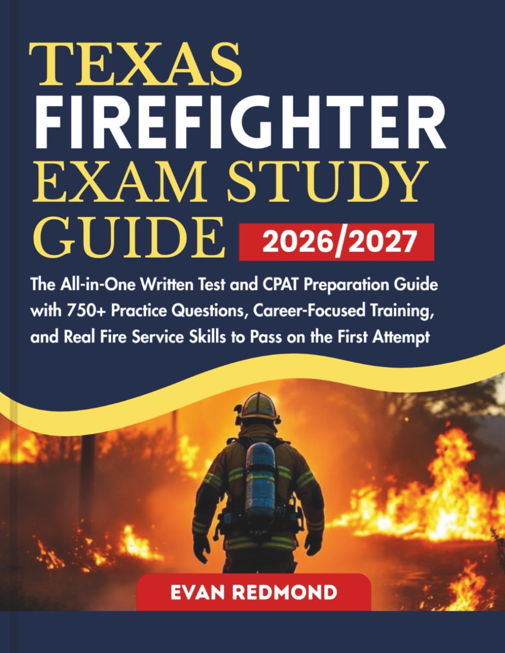 TEXAS FIREFIGHTER EXAM STUDY GUIDE 2026/2027: The All-in-One Written Test and CPAT Preparation Guide with 750+ Practice Questions, Career-Focused ... Service Skills to Pass on the First Attempt