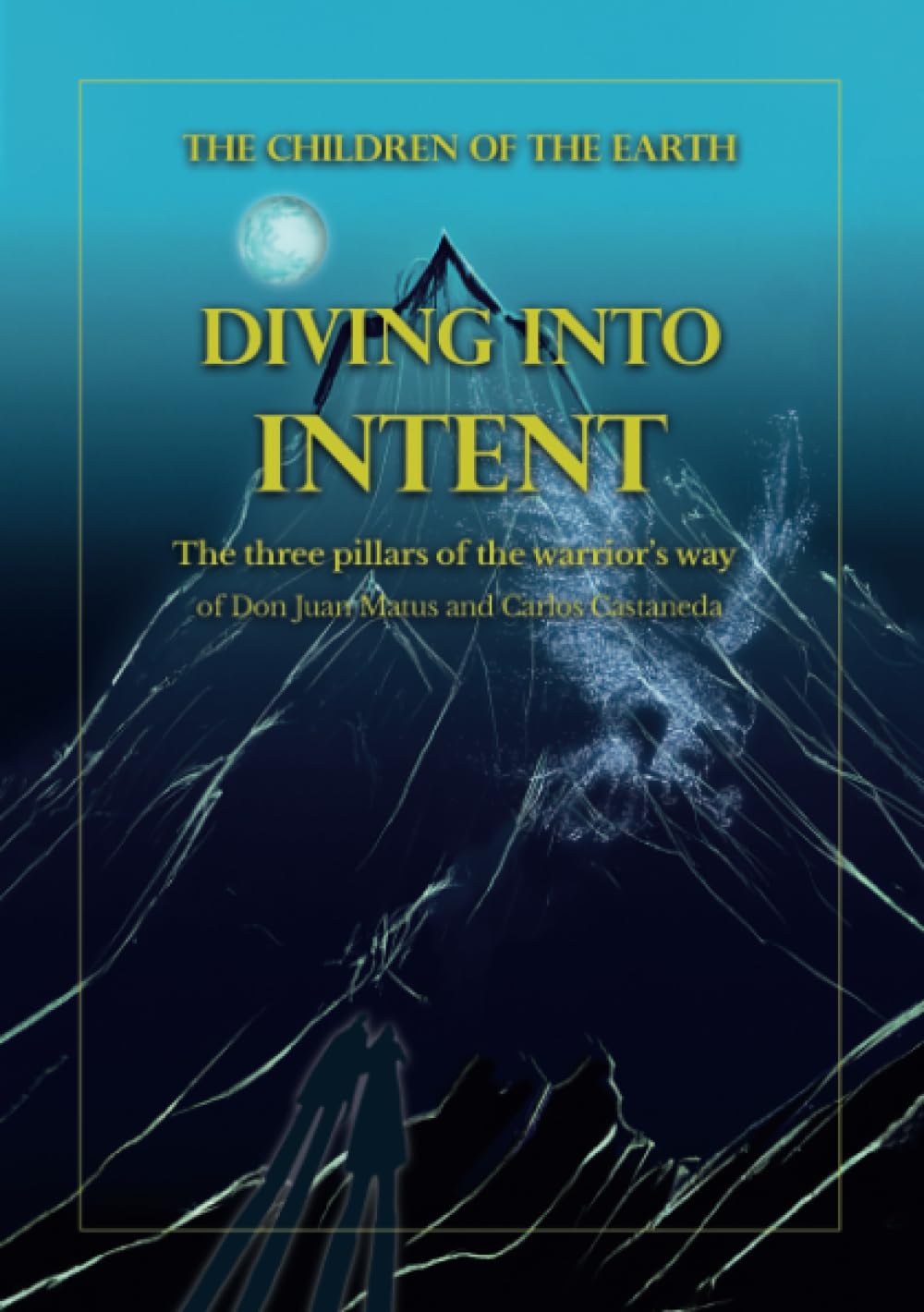 Diving into Intent: The three pillars of the warrior's way of Don Juan Matus and Carlos Castaneda