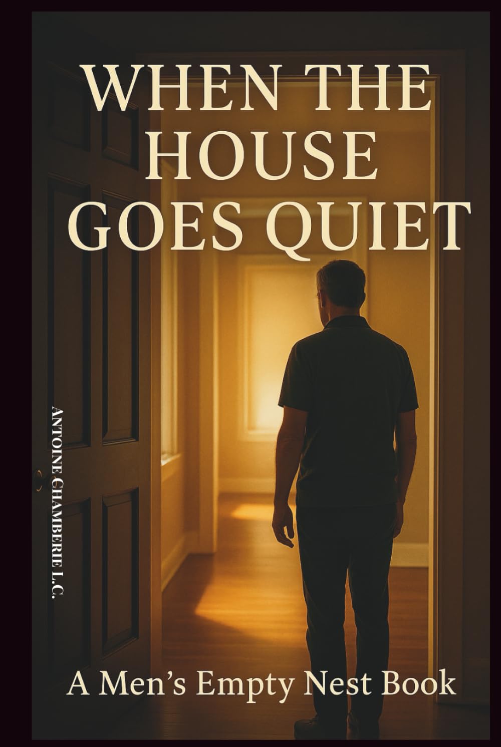 When the House Goes Quiet: a Men's Empty Nest Book