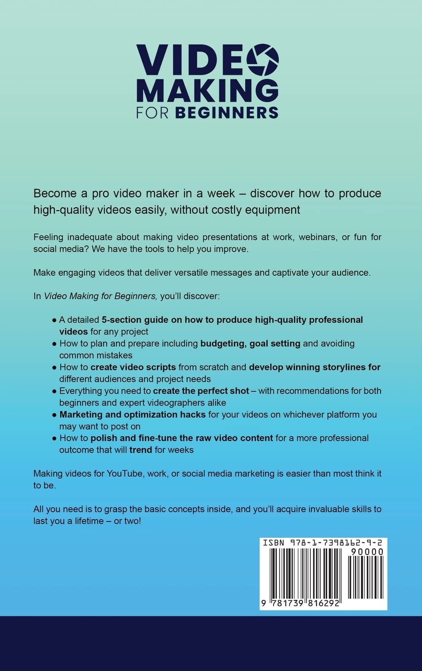 Video Making for Beginners: Discover the Proven Techniques Used by Pros to Create High-Quality Professional Videos for Less Cost and in Less Time Even Without Experience