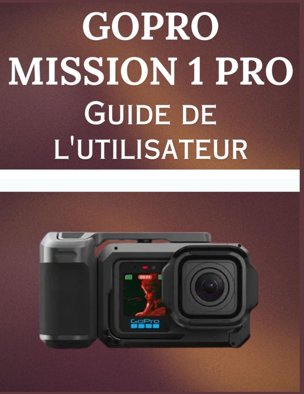 GoPro MISSION 1 Pro Guide de l'utilisateur: Guide pratique étape par étape pour la vidéo 8K de qualité cinématographique, la couleur GP-Log2 et la photographie professionnelle