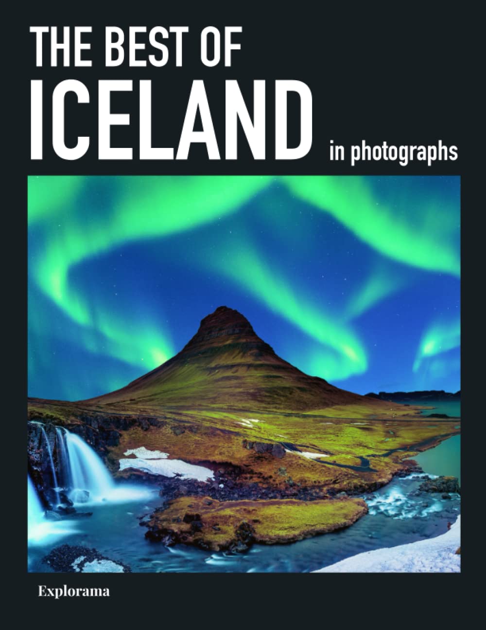 The Best of ICELAND in photographs: A photographic travel to the most beautiful places in Iceland (Explorama - See the world through photography)
