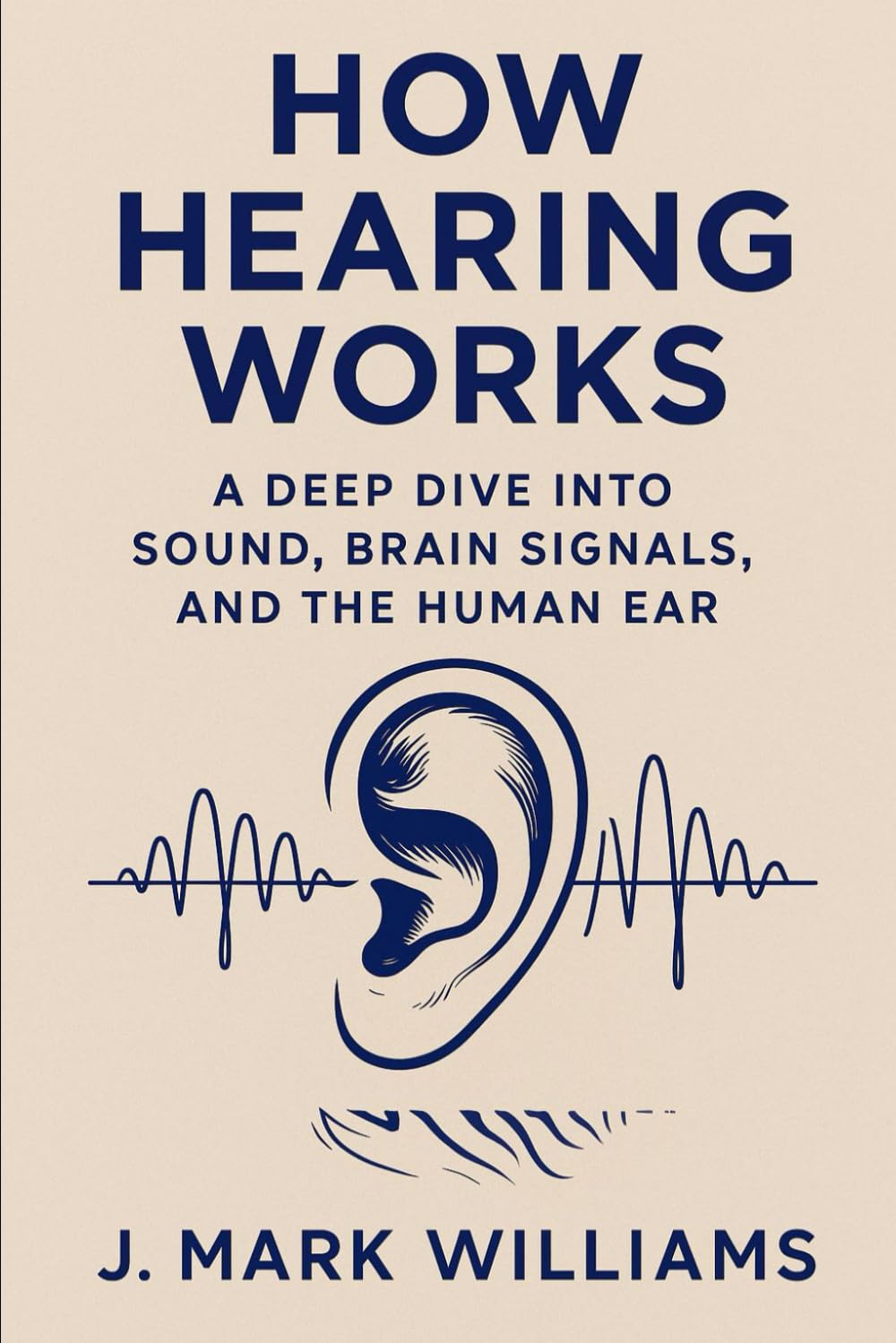 How Hearing Works: A Deep Dive into Sound, Brain Signals, and the Human Ear (HOW IT REALLY WORKS: THE SCIENCE, TECHNOLOGY AND ENGINEERING UPDATES)