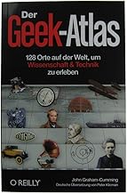 Der Geek-Atlas: 128 Orte auf der Welt, um Wissenschaft & Technik zu erleben