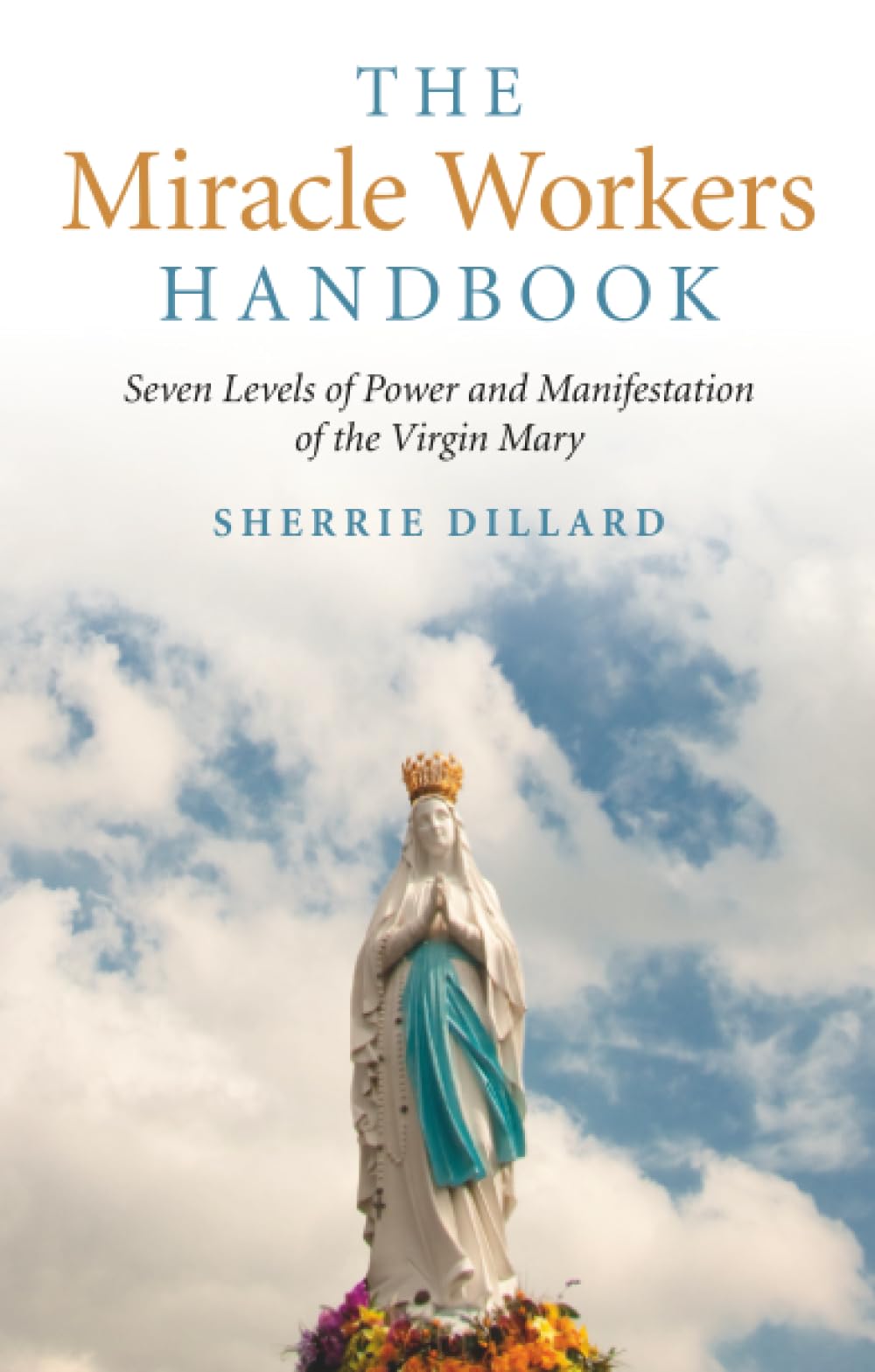 Miracle Workers Handbook: Seven Levels of Power and Manifestation of the Virgin Mary