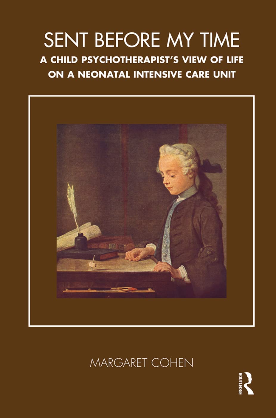 Sent Before My Time: A Child Psychotherapist's View of Life on a Neonatal Intensive Care Unit (Tavistock Clinic Series)