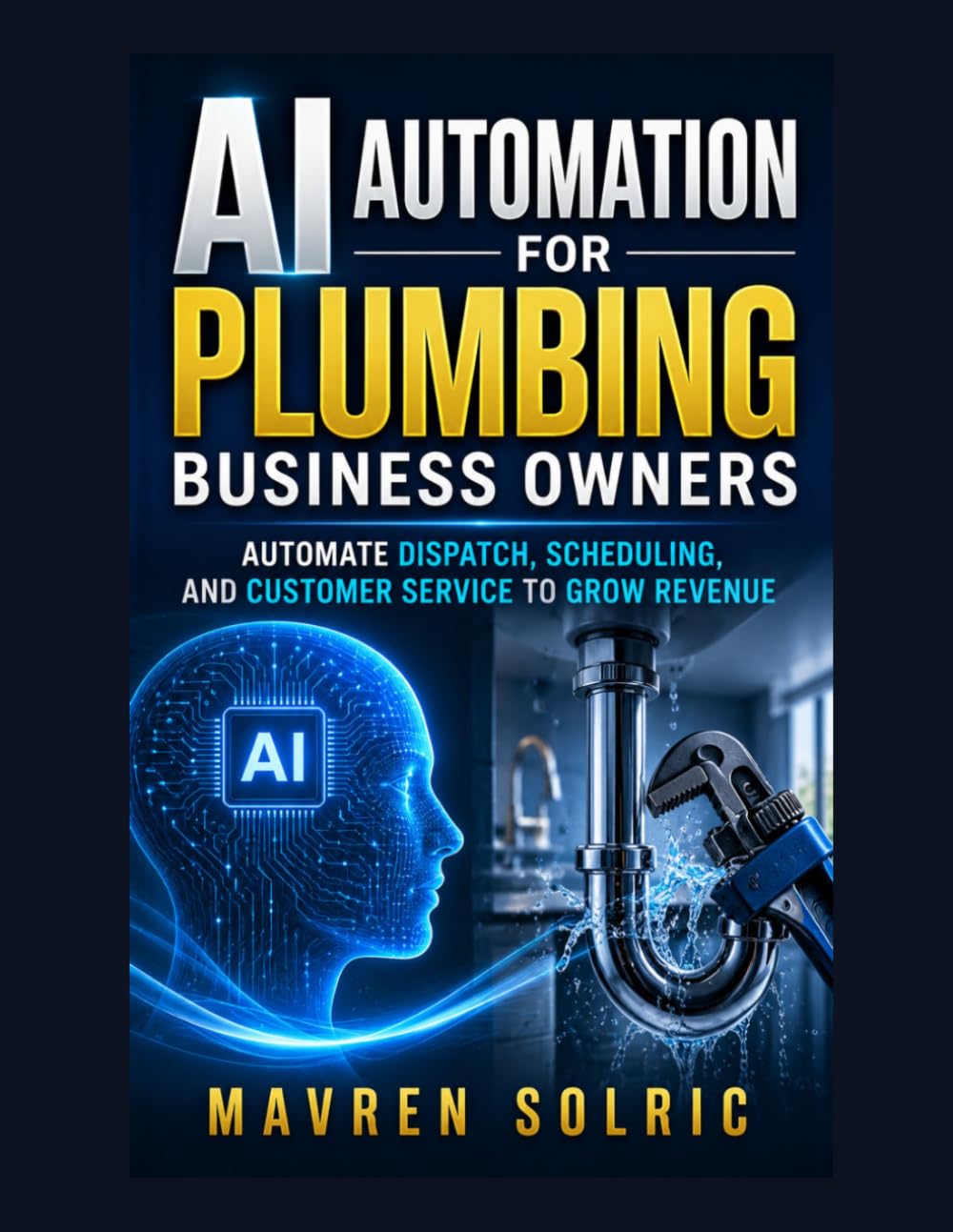 AI Automation for Plumbing Business Owners: Automate Dispatch, Scheduling, and Customer Service to Grow Revenue