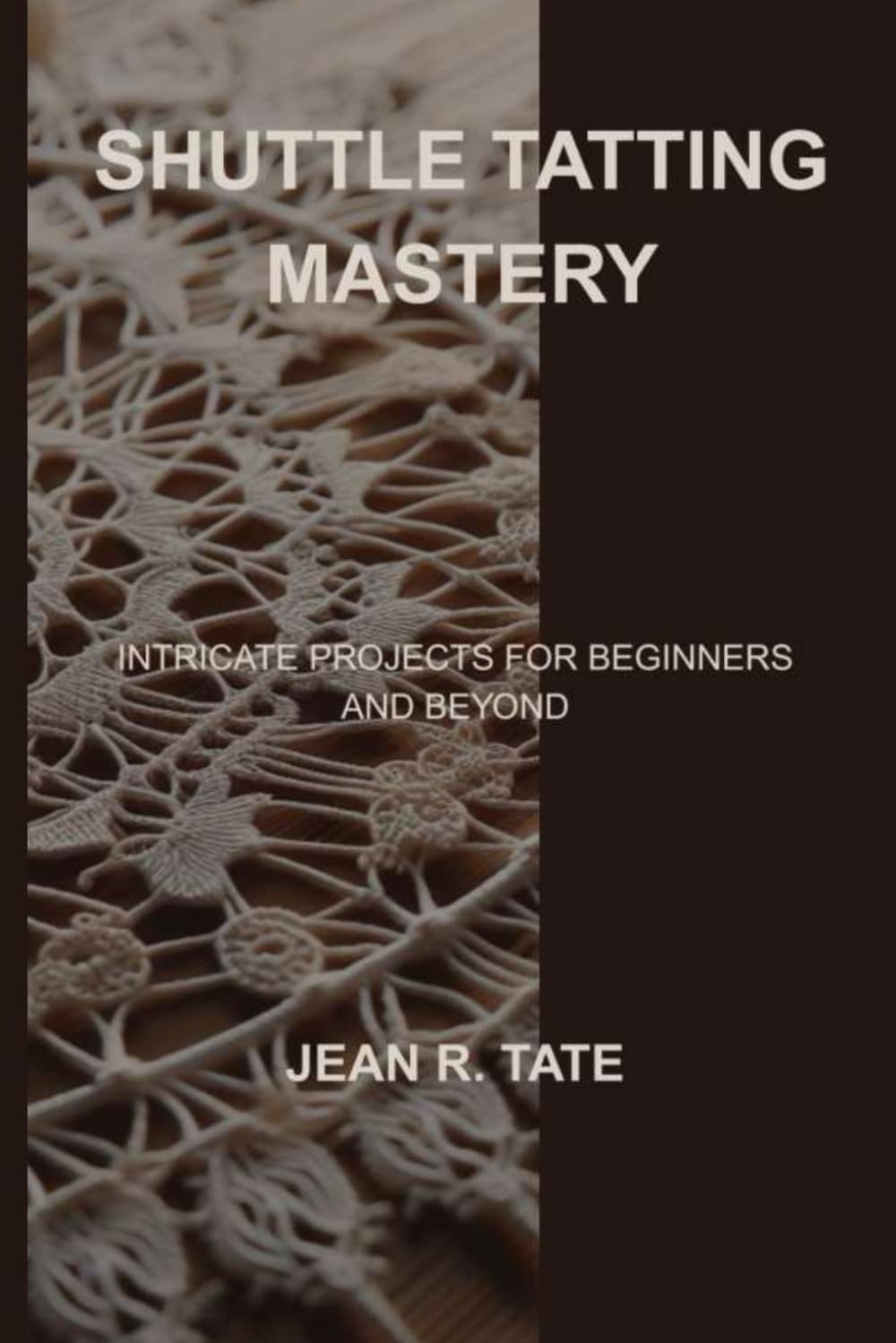 SHUTTLE TATTING MASTERY: INTRICATE PROJECTS FOR BEGINNERS AND BEYOND