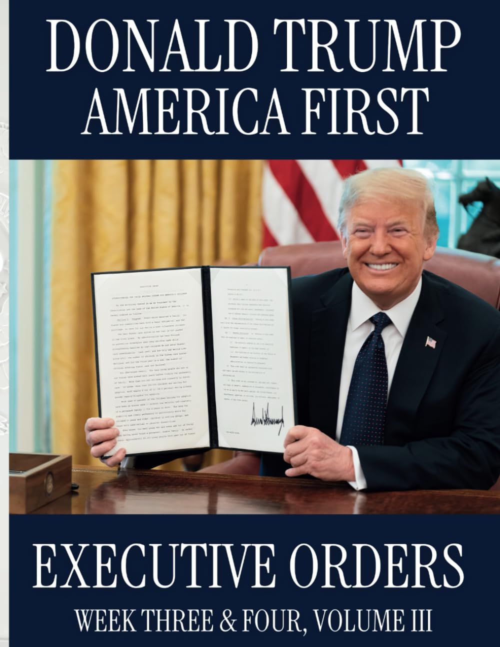Donald Trump America First: Executive Orders Week Three & Four, Volume III