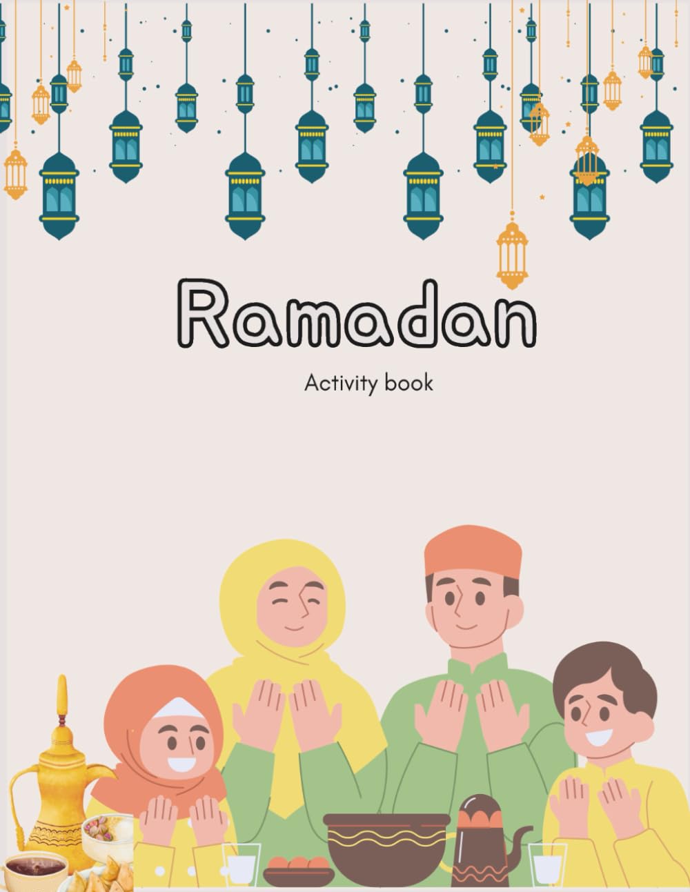 Ramadan Activity Book: Fun Learning Activities to Celebrate the Holy Month. A Creative Journey Filled with Learning, Games, and Good Deeds,Coloring, Mazes, and Quran-Inspired Activities for Children