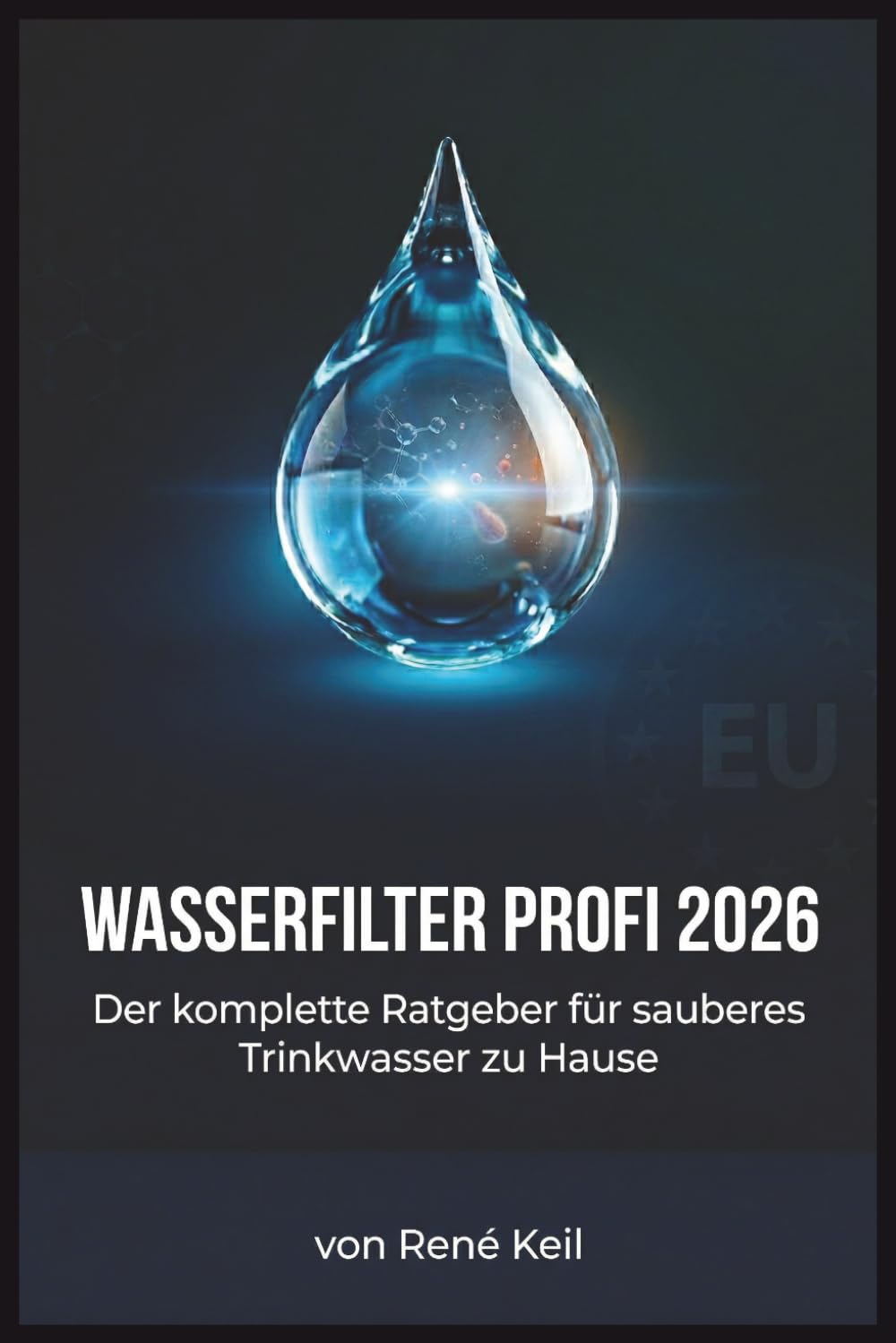 WASSERFILTER PROFI 2026: Der komplette Ratgeber für sauberes Trinkwasser zu Hause – Leitungswasser testen, PFAS-Filter richtig wählen, Wasseraufbereitung verstehen und die besten Filtersysteme 2026