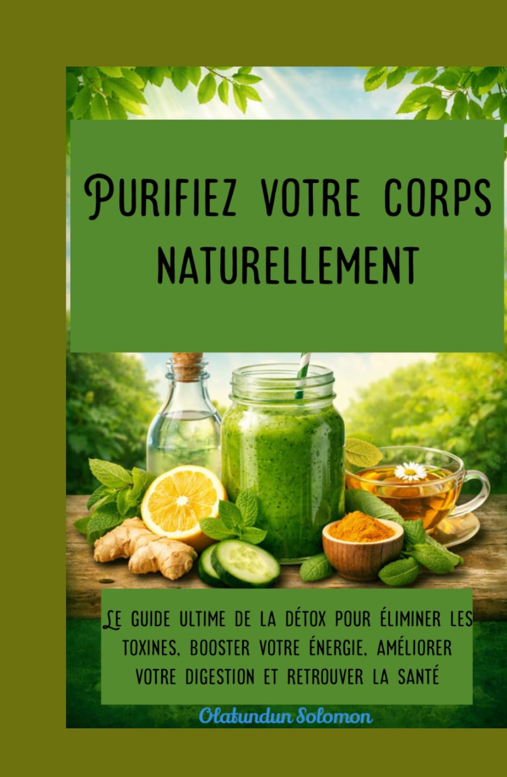 Purifiez votre corps naturellement Le guide ultime de la détox pour éliminer les toxines, booster votre énergie, améliorer votre digestion et retrouver la santé