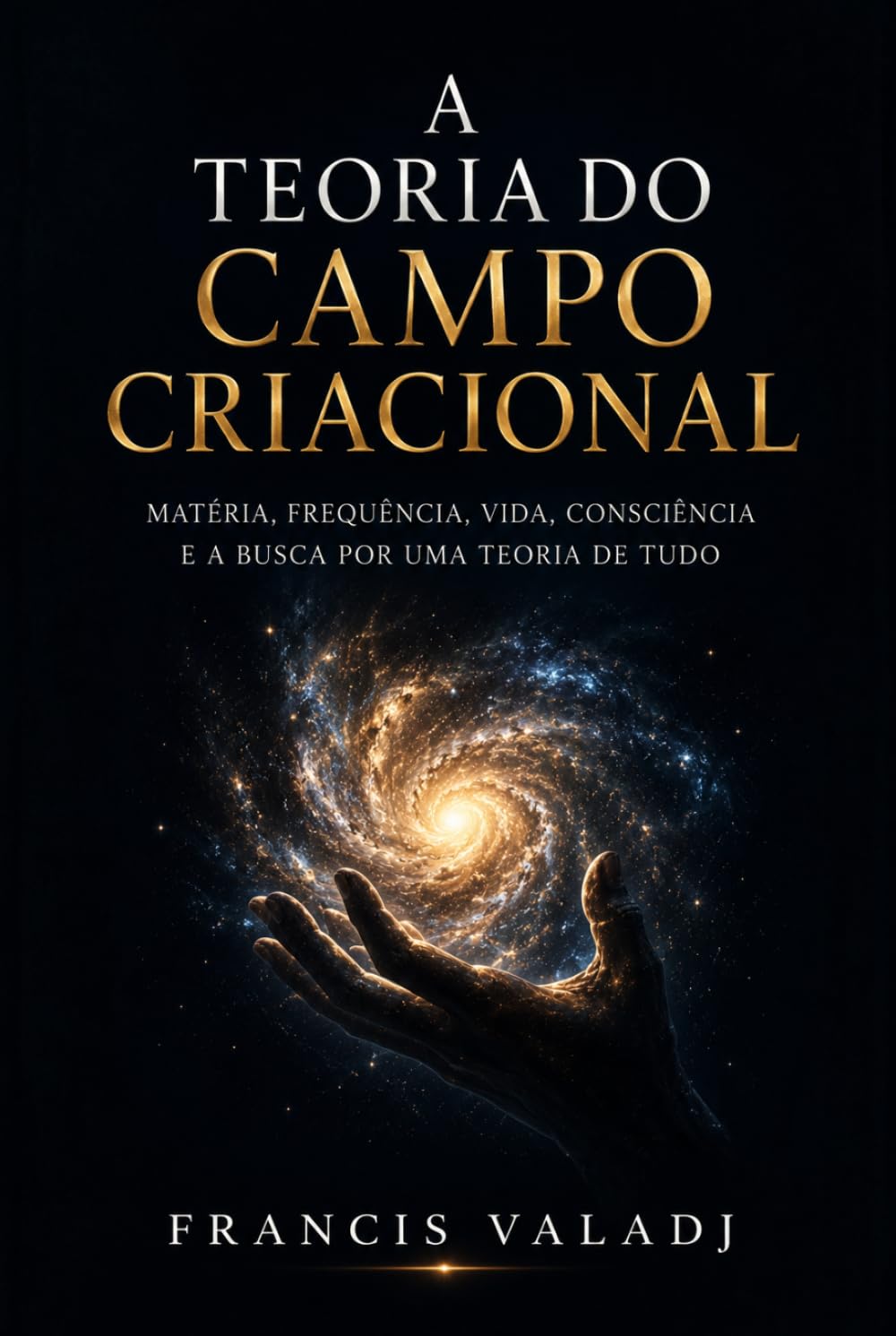 A TEORIA DO CAMPO CRIACIONAL: Matéria, frequência, vida, consciência e a busca por uma Teoria de Tudo