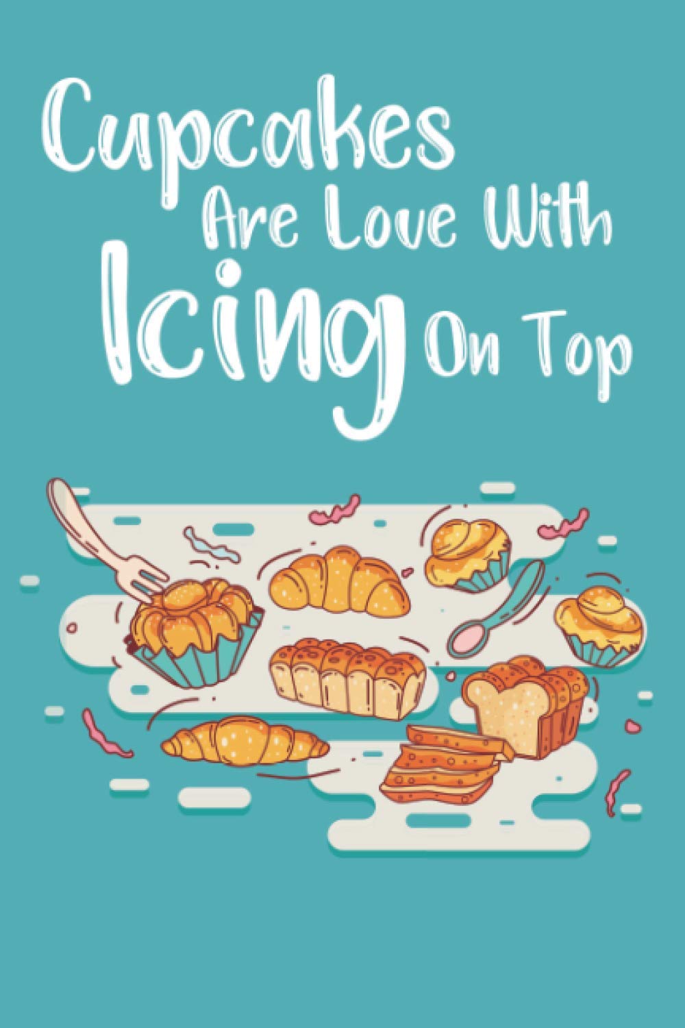 Cupcakes Are Love With Icing On Top: Baking Recipe Books To Write In Gifts For Women