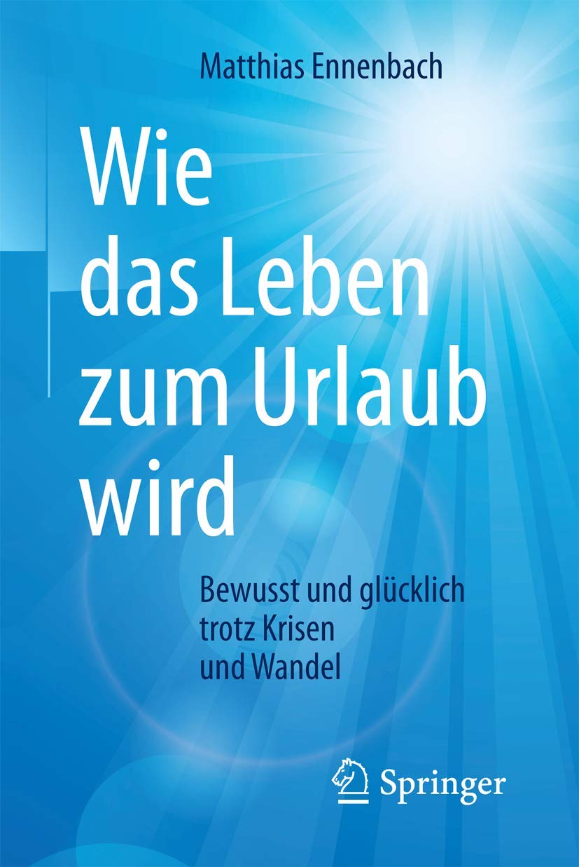 Wie das Leben zum Urlaub wird: Bewusst und glücklich trotz Krisen und Wandel