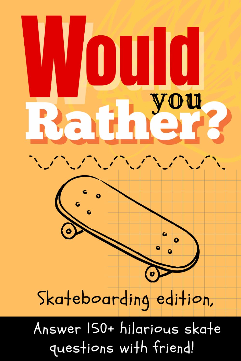 Would You Rather? Skateboarding Edition.: 150+ Funny, Wild & Impossible Skateboarding Questions to Challenge Your Friends