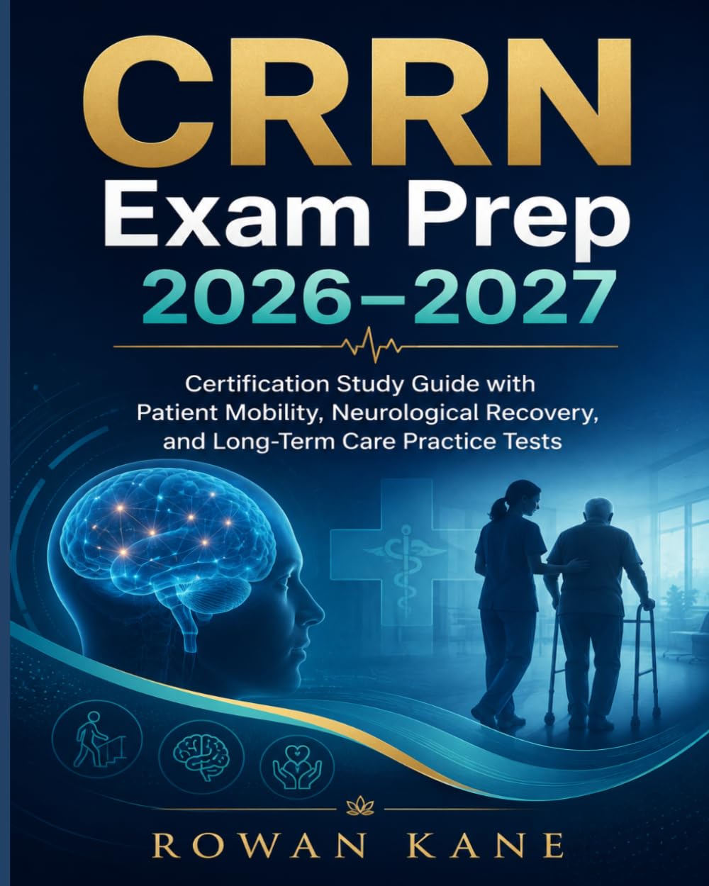 CRRN Exam Prep 2026–2027: Certification Study Guide with Patient Mobility, Neurological Recovery, and Long-Term Care Practice Tests