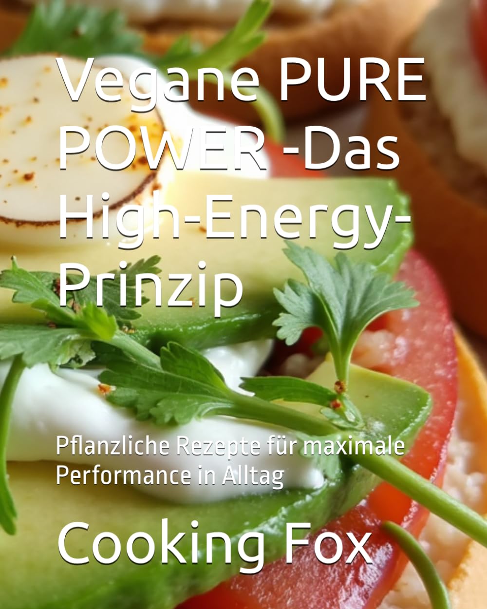 Vegane PURE POWER -Das High-Energy-Prinzip: Pflanzliche Rezepte für maximale Performance in Alltag