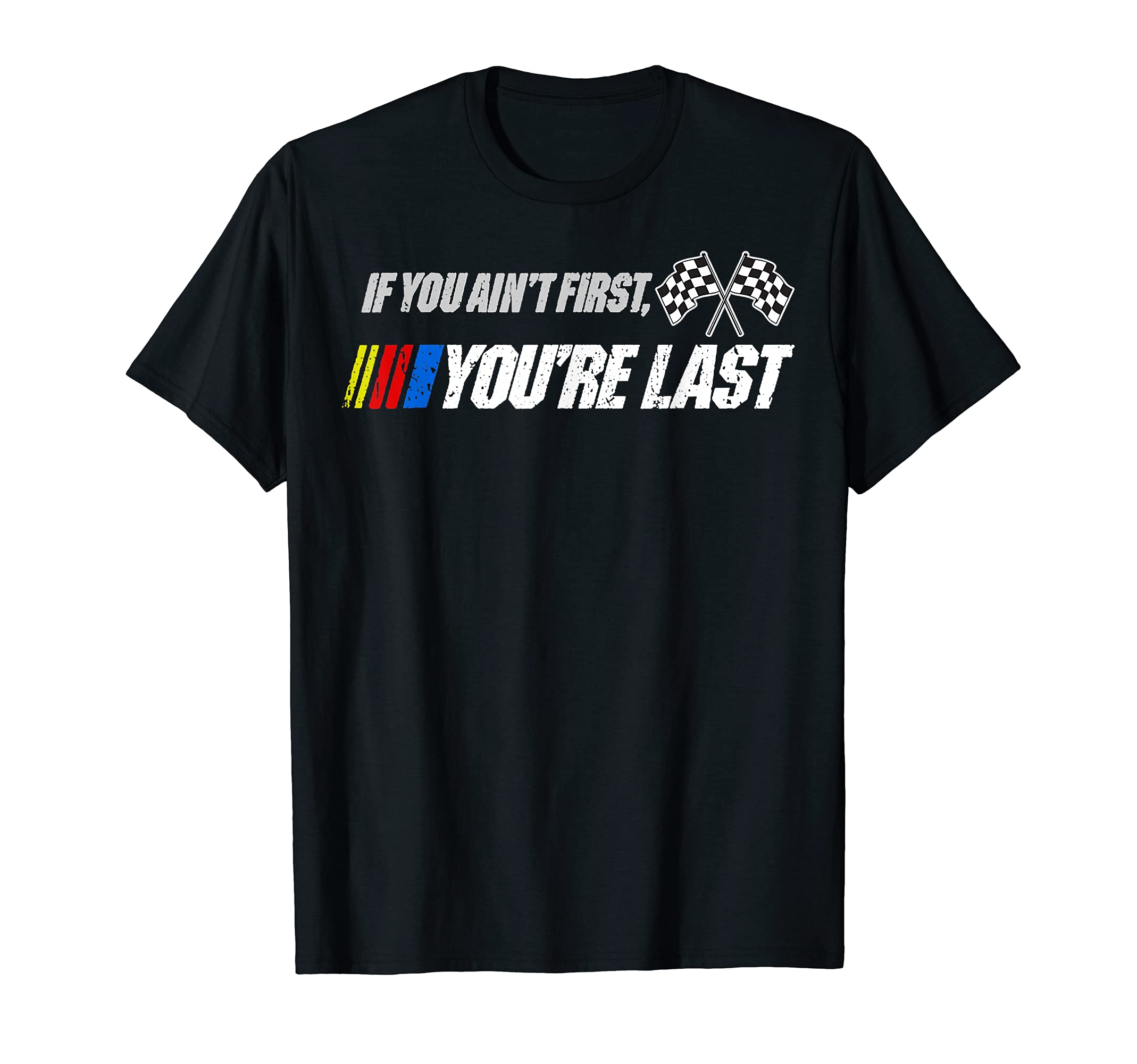 Funny Motor Racer GiftIf You Ain't First You're Last T-Shirt